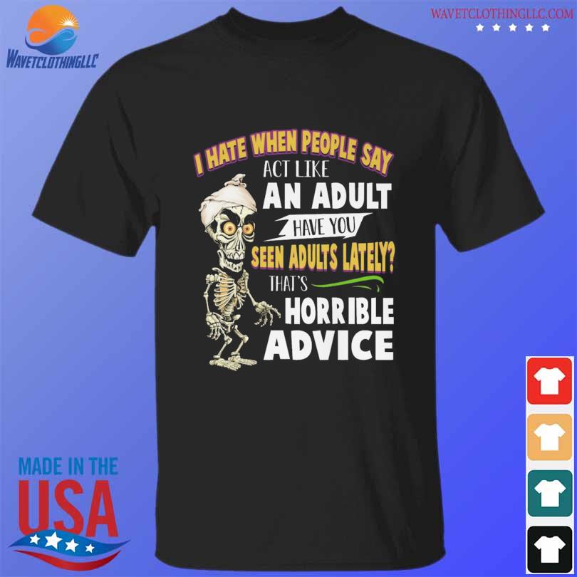 Achmed Jeff Dunham I hate when people say act like an adult have you seen adults lately shirt