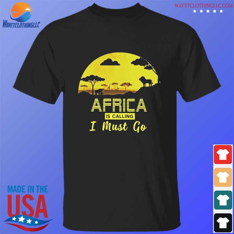 Africa is calling I must go youth shirt
