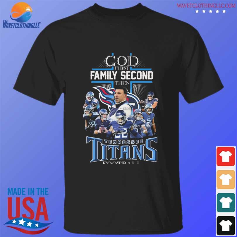 Awesome god first family second then tennessee titans signatures shirt