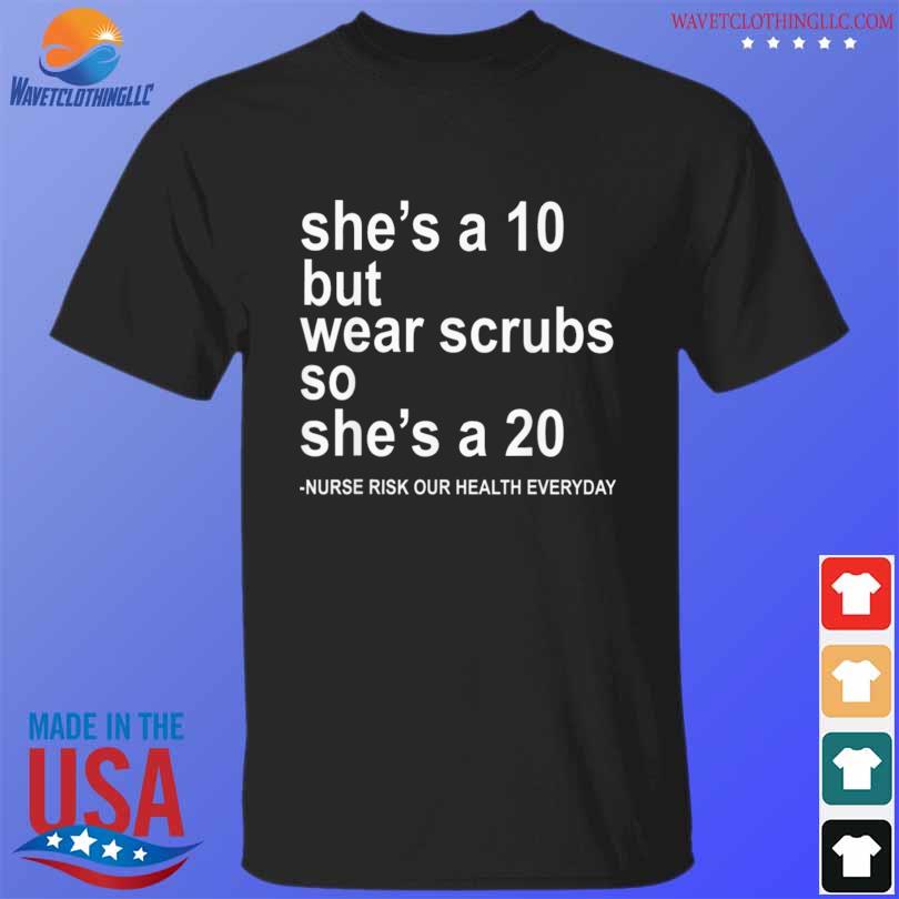 Awesome she's a 10 but wear scrubs so she's a 20 shirt