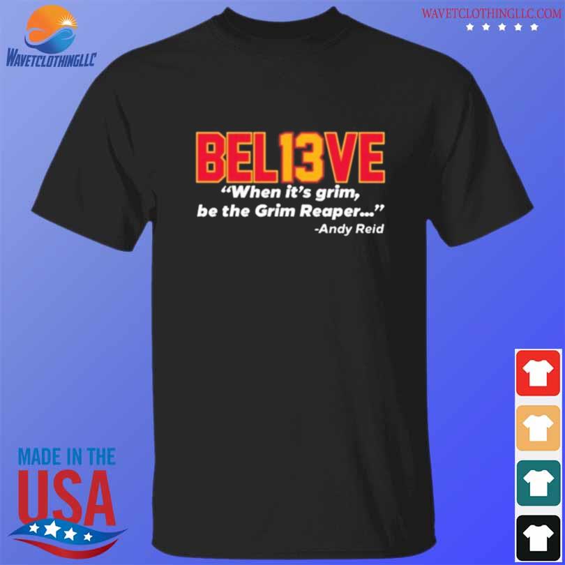 Best believe bel13ve when it's grim be the grim reaper andy reid ladies boyfriend shirt