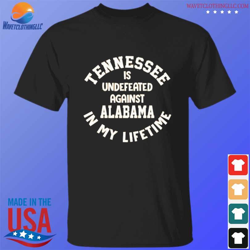 Best tennessee is undefeated against alabama in my lifetime shirt