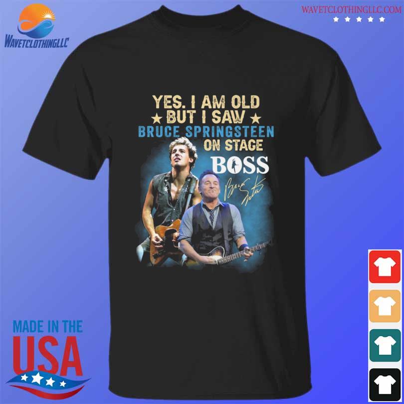 Best yes I am old but I saw Bruce Springsteen on stage boss signature 2022 shirt