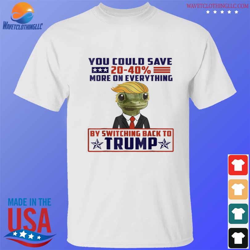 Gecko Trump you could save more by switching back to Trump 2024 shirt