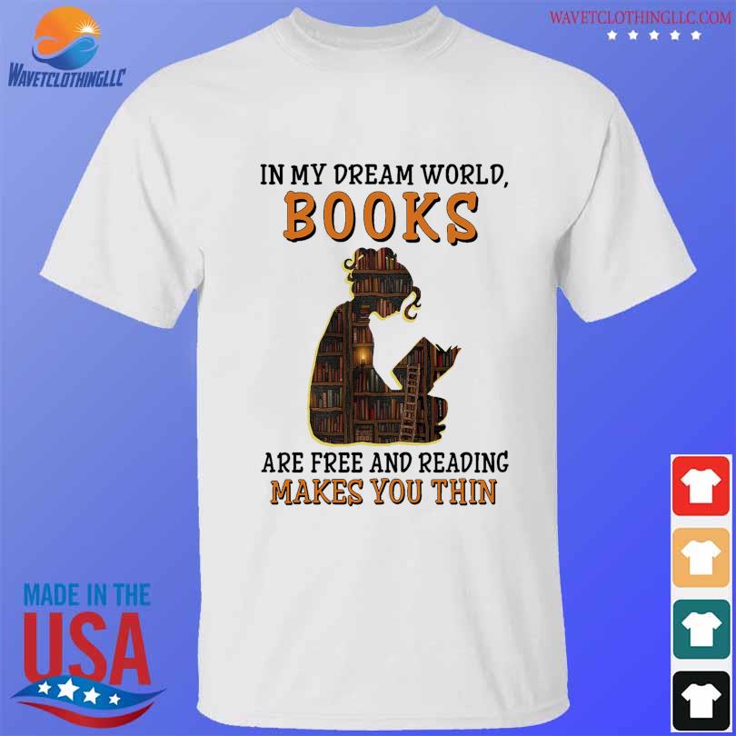 In my dream world books are free and reading makes you thin shirt