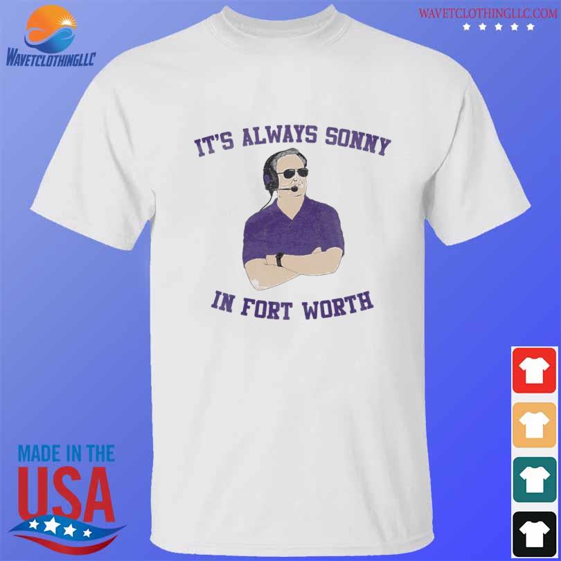 It's alway sunny in fort worth shirt