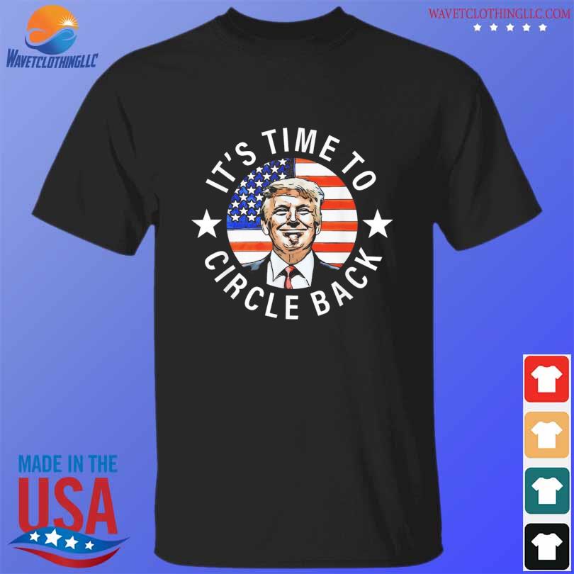 It's time to circle back Trump comeback 2024 quote shirt
