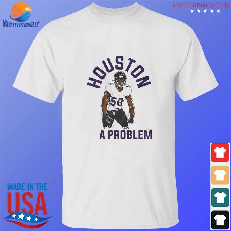 Houston you have a problem T-shirt, hoodie, sweater, long sleeve