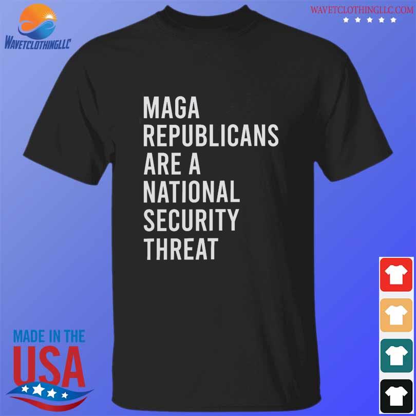 Maga republicans are a national security threat shirt