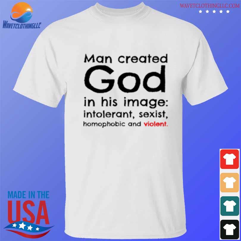Man created god in his image intolerant sexist homophobic and violet shirt