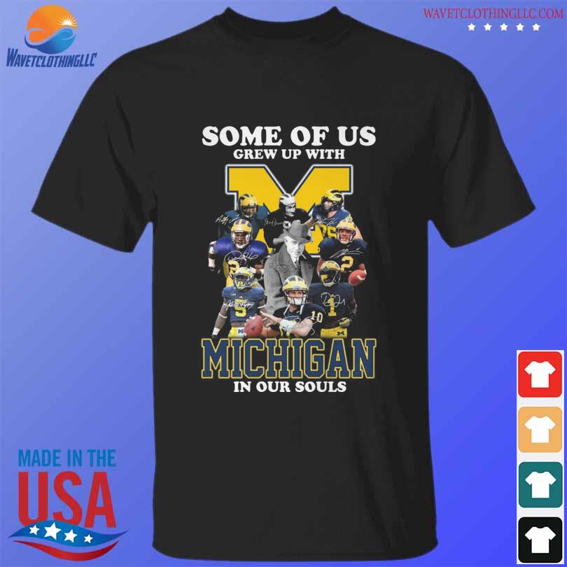 Nice some of us grew up with michigan wolverines in our souls signatures shirt