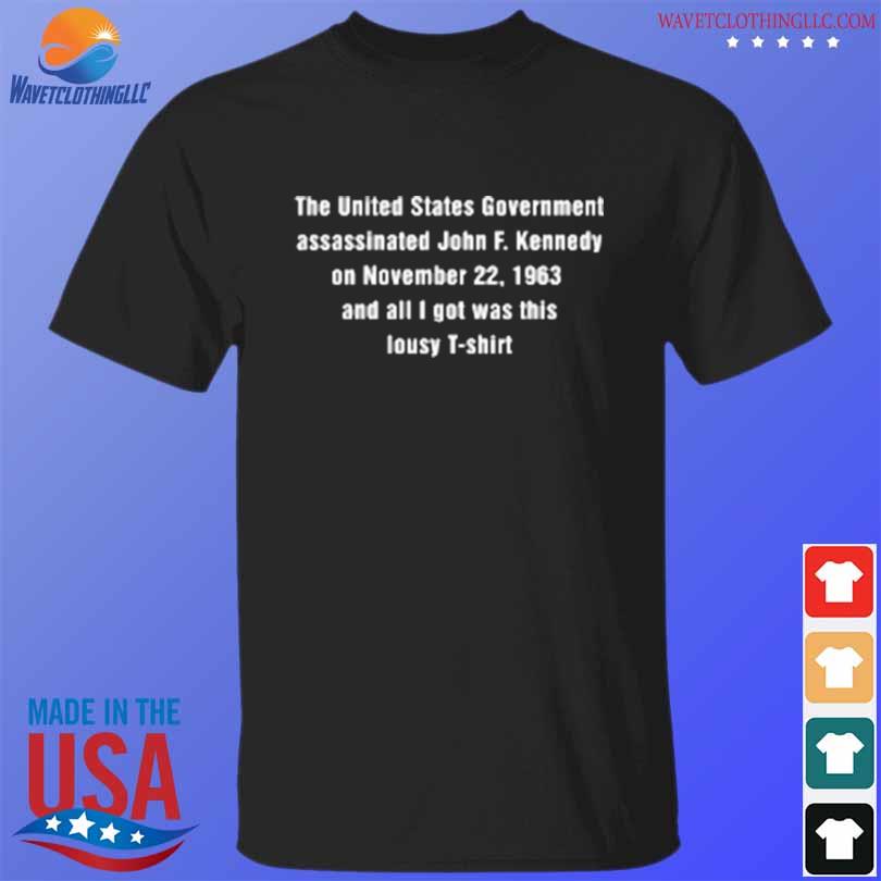 Nice the united states government assassinated john f kennedy shirt