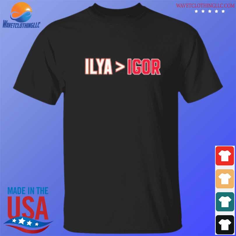 Official 2022 ilya is greater than igor shirt