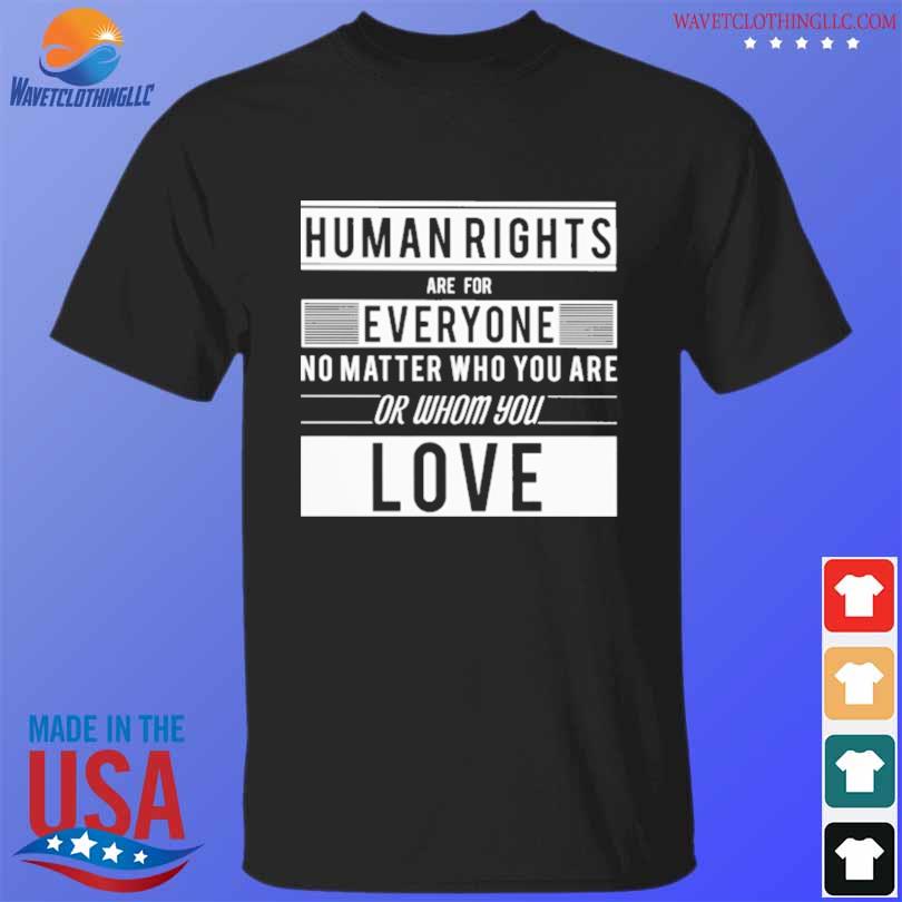 Official human rights are for everyone no matter who you are or whom you love shirt