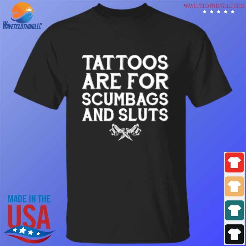 Official tattoos Are For Scumbags And Sluts T-Shirt