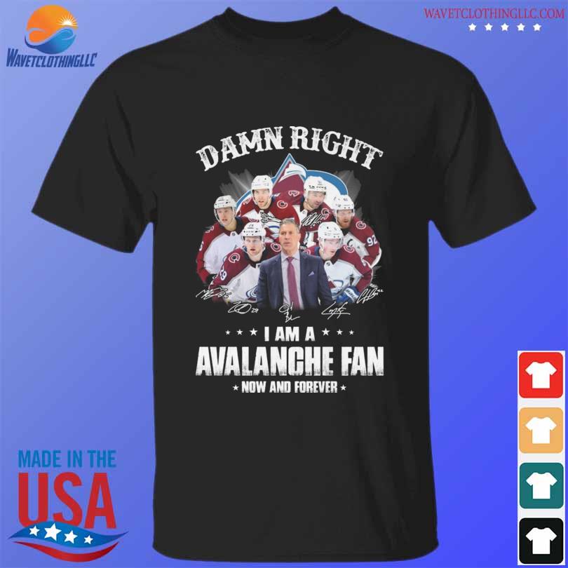Original damn right I am a Colorado Avalanche fan now and forever signatures 2022 shirt