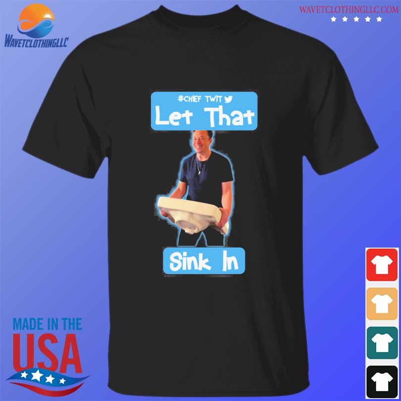 Original let that sink in chef twit elon musk rip twitter shirt