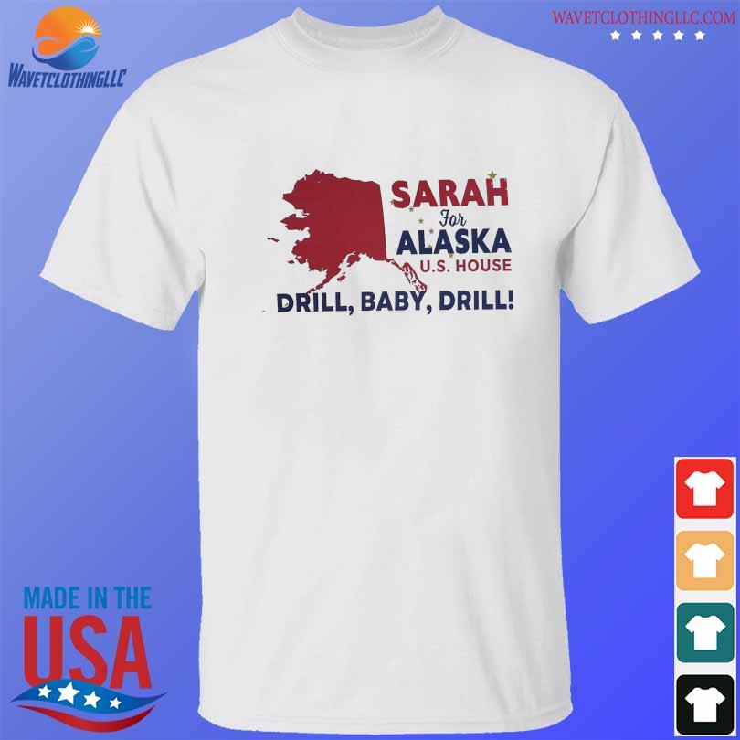 Sarah for alaska US house Drill baby Drill shirt
