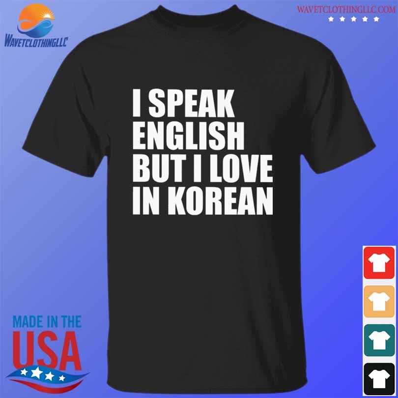 Top i speak english but I love in korean shirt