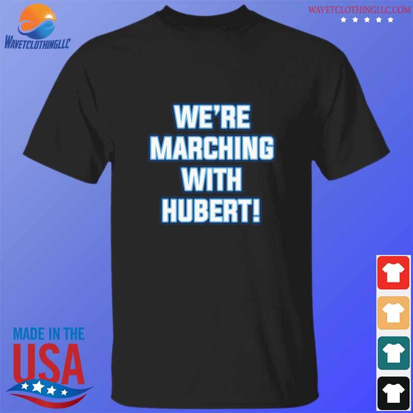 Top we're marching with hubert shirt