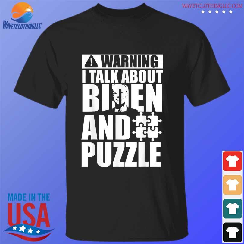 Warning I talking about biden and puzzle shirt