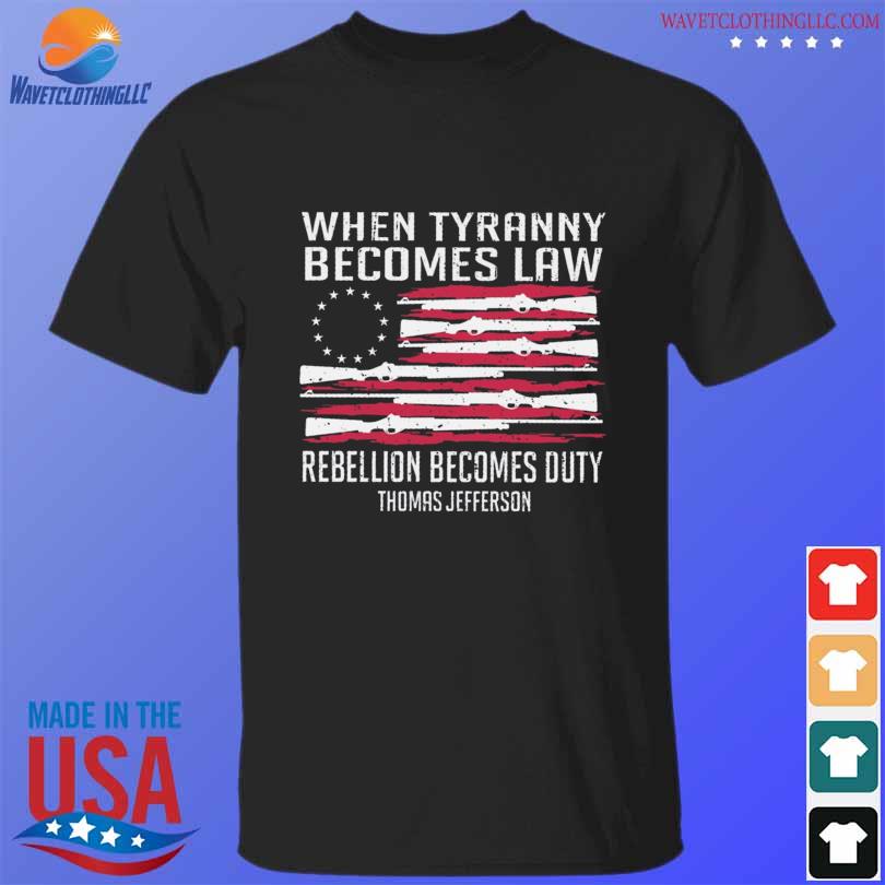When tyranny becomes law rebellion becomes duty thmos jeferson shirt