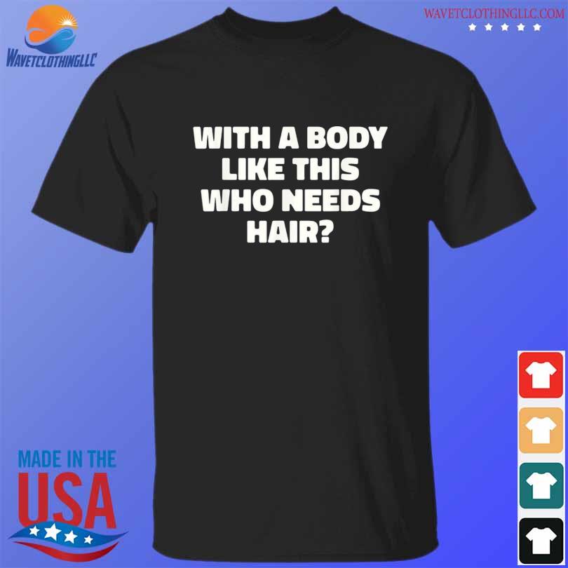 With a body like this who needs hair balding dad bod shirt