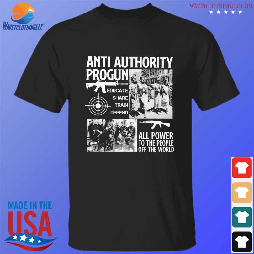 Anti authority pro gun all power to the people of the world shirt