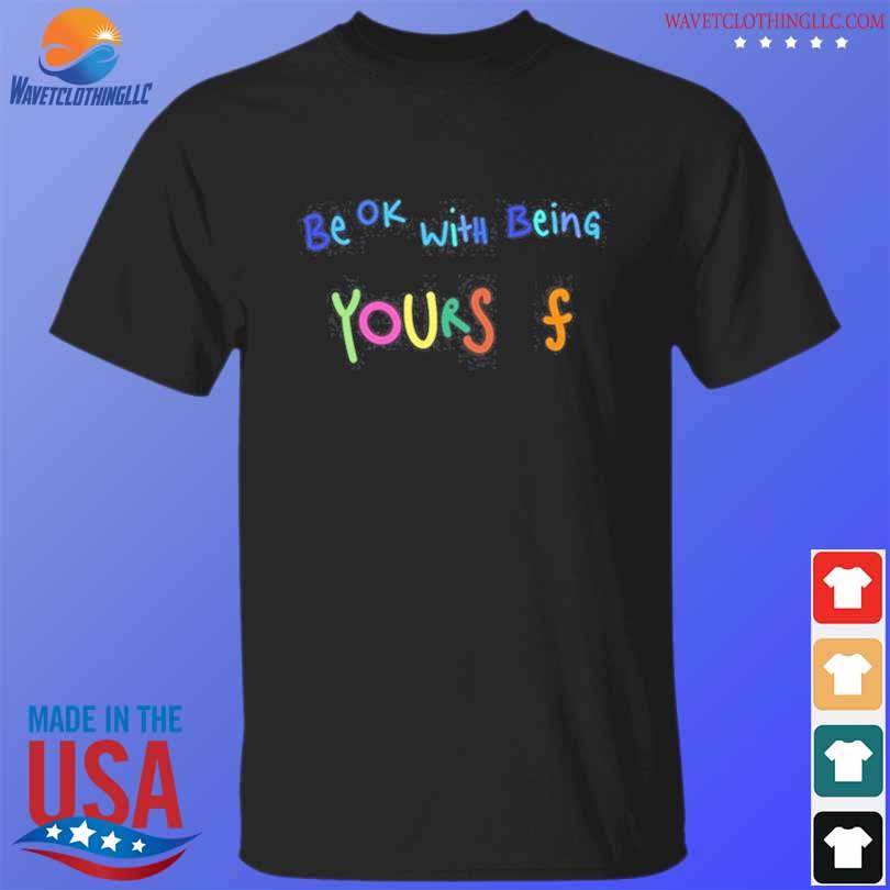 Be ok with being yours F shirt