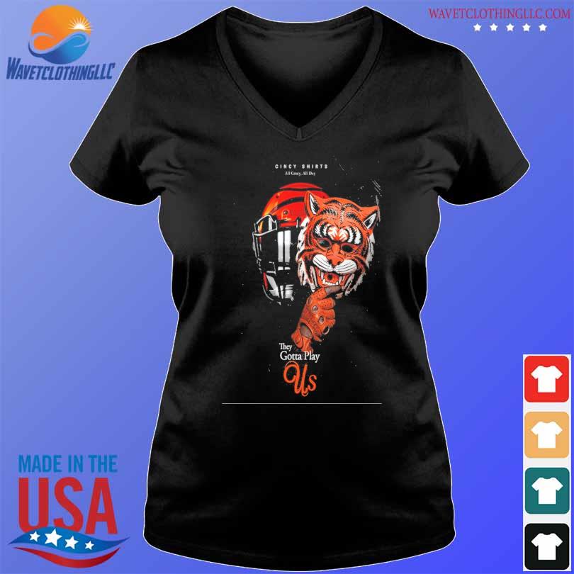 Bengals they gotta play us poster shirt, hoodie, sweater, long