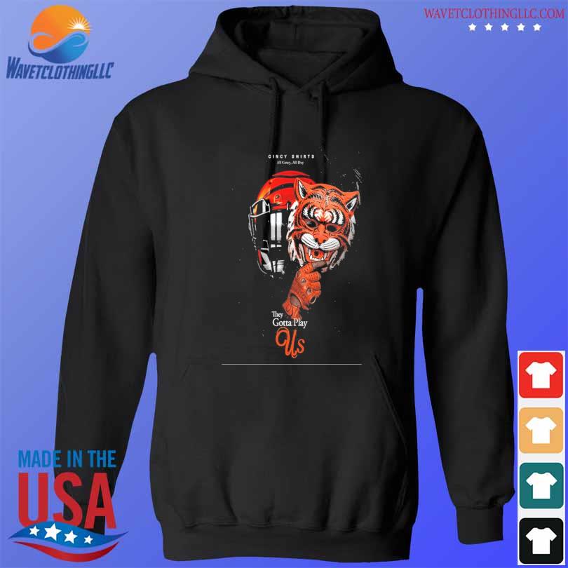 Bengals they gotta play us poster shirt, hoodie, sweater, long