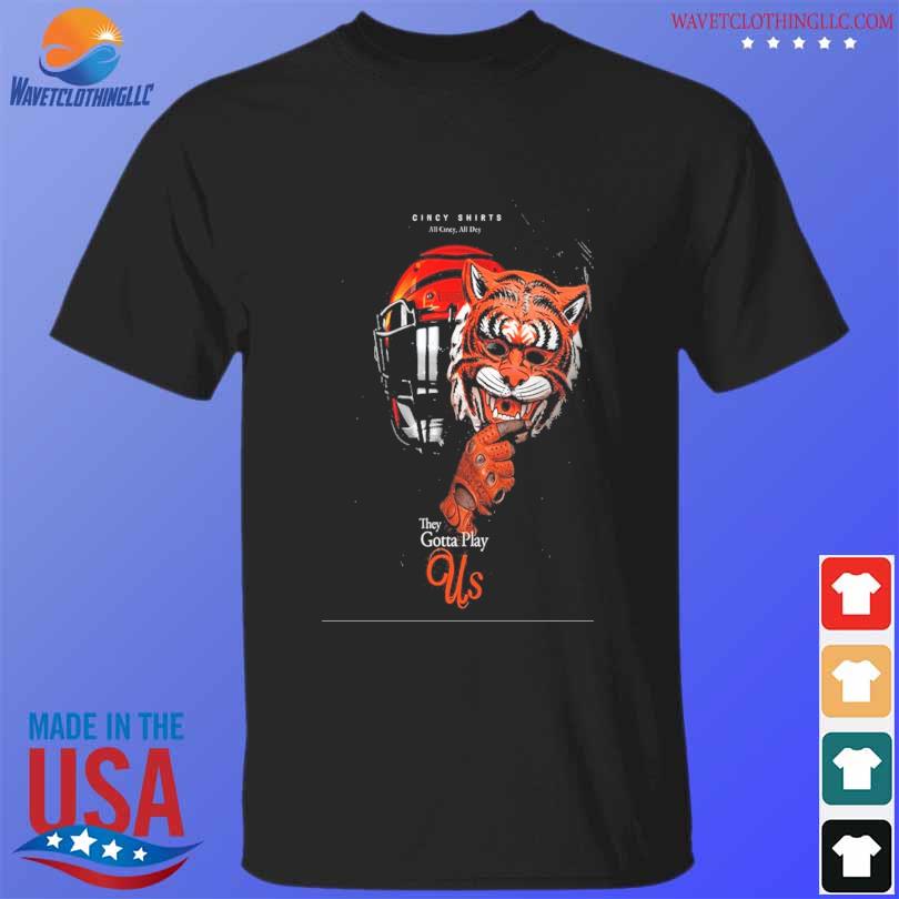 bengals they gotta play us shirt