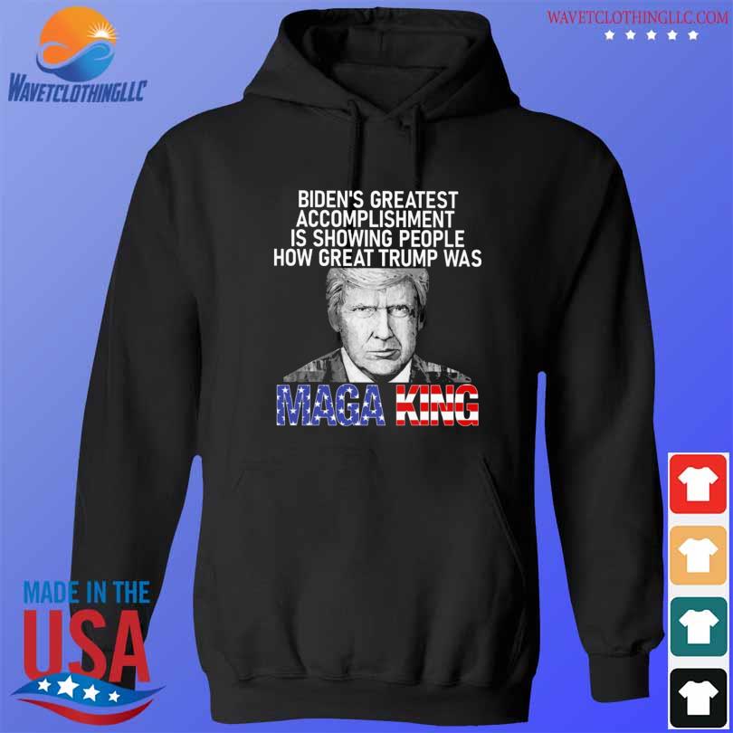 Biden's greatest accomplishment is showing people how great Trump was mage king s hoodie den