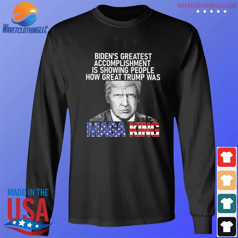 Biden's greatest accomplishment is showing people how great Trump was mage king s longsleeve den