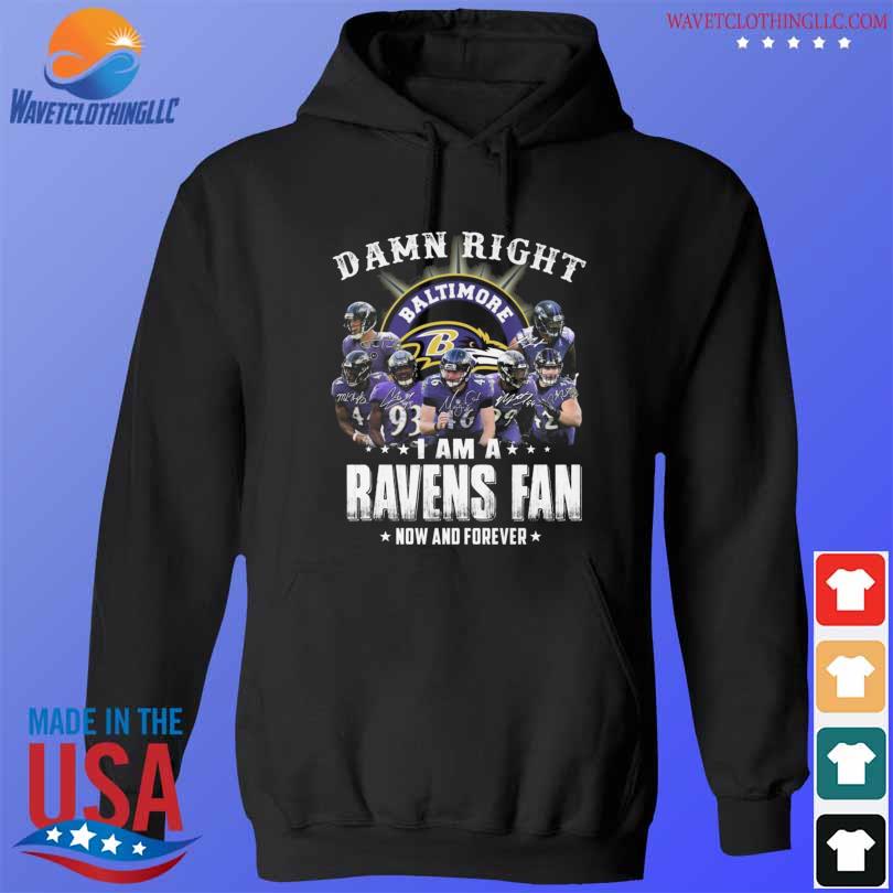 NFL Baltimore Raven Football Teams Damn Right I Am A Ravens Fan Now And  Forever Signatures Shirt, hoodie, sweater, long sleeve and tank top