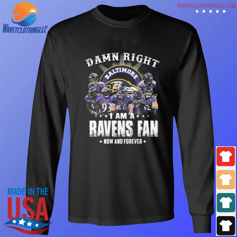 Official Baltimore Ravens damn right I am a Ravens fan now and forever  signatures shirt, hoodie, sweater, long sleeve and tank top