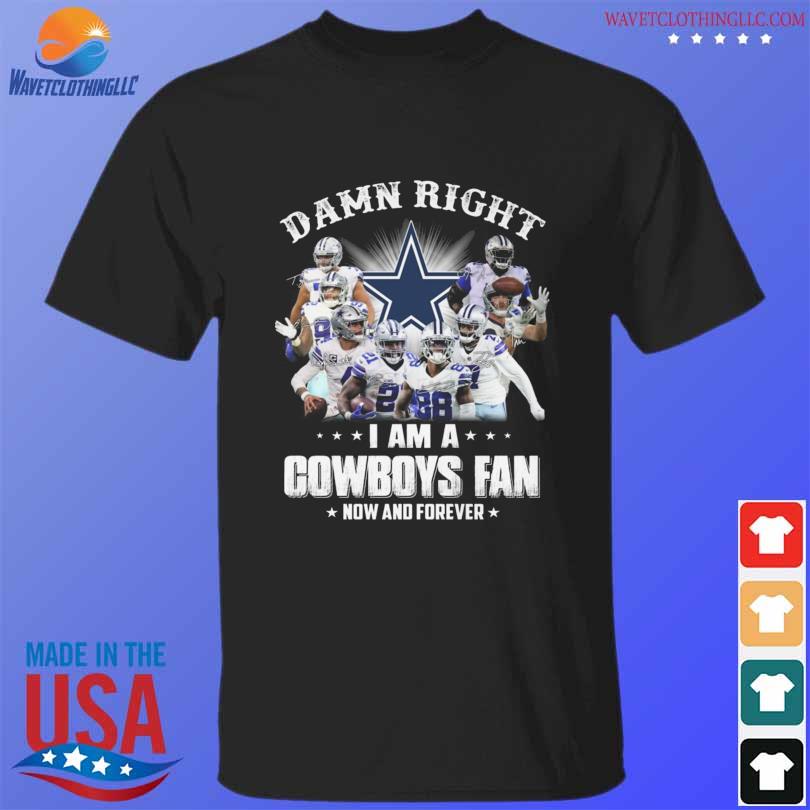 Damn right I am a Dallas Cowboys fan now and forever signatures 2022 shirt