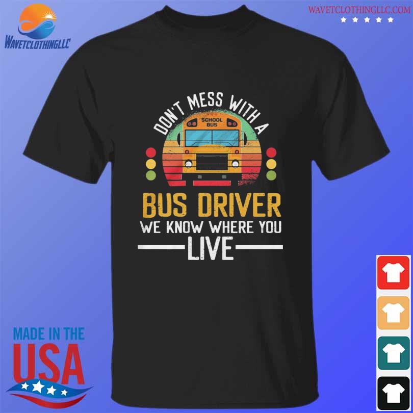 Don't mess with a bus driver we know where you live vintage shirt