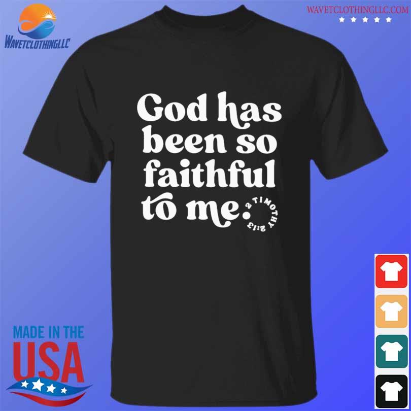 God has been so faithful to me shirt
