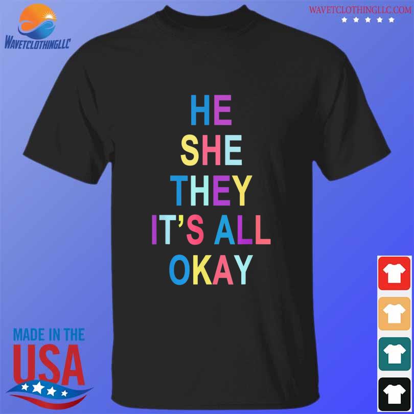 He she they it's all okay' graphic shirt