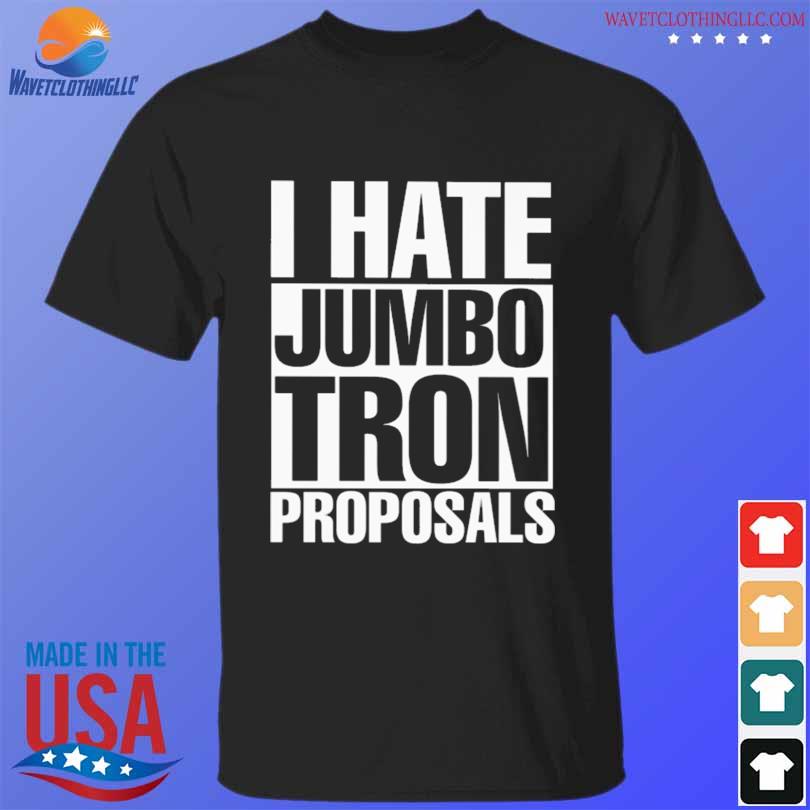 I hate jumbotron proposals shirt