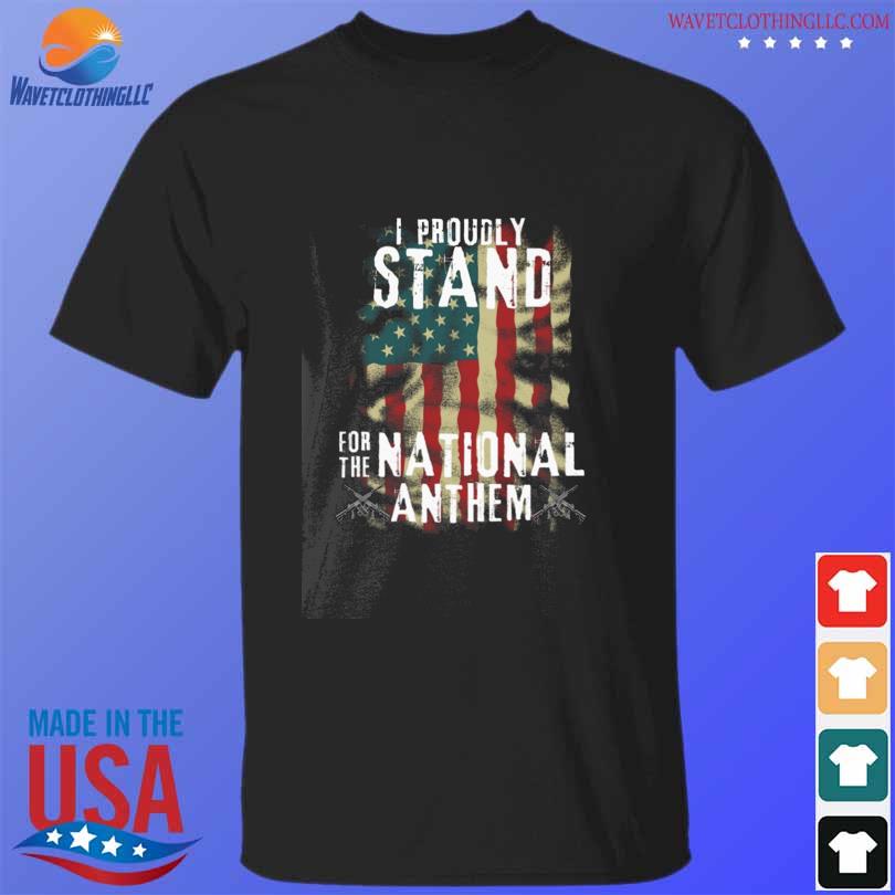 I proudly stand for the national anthem shirt
