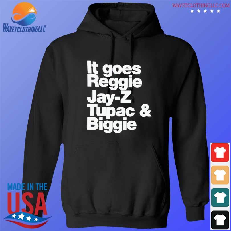 It goes reggie jay-z tupac and biggie s hoodie den