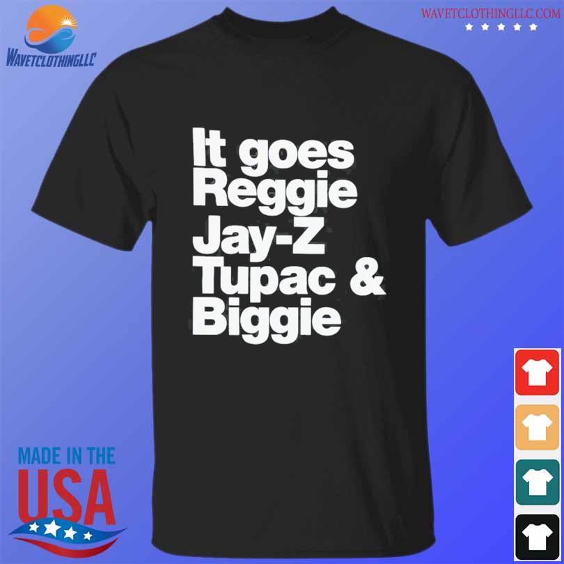 It goes reggie jay-z tupac and biggie shirt