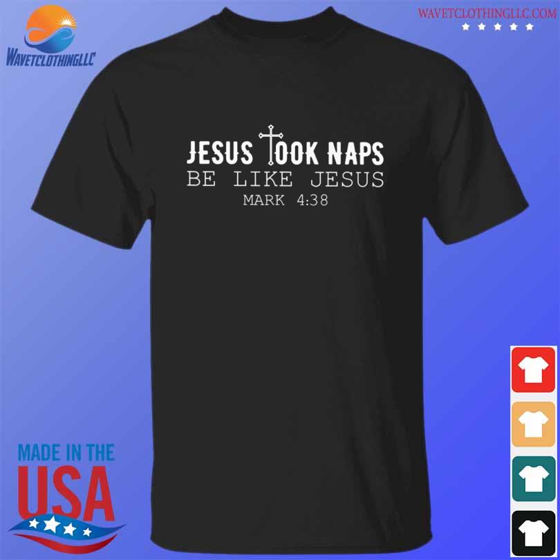 Jesus took naps be like jesus shirt