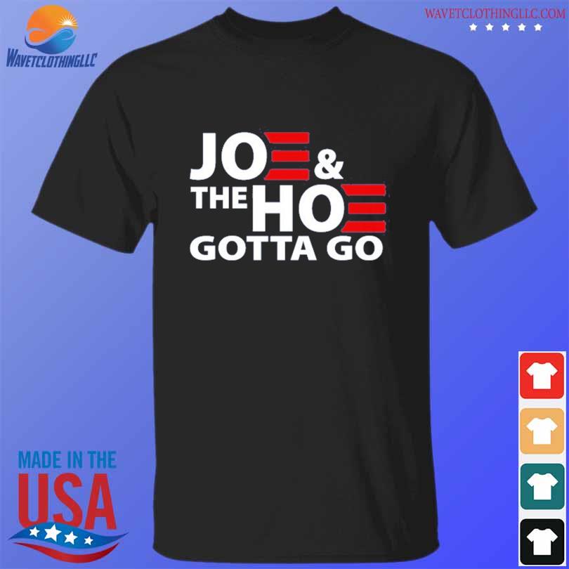 Joe and the ho gotta gotta go 2022 shirt