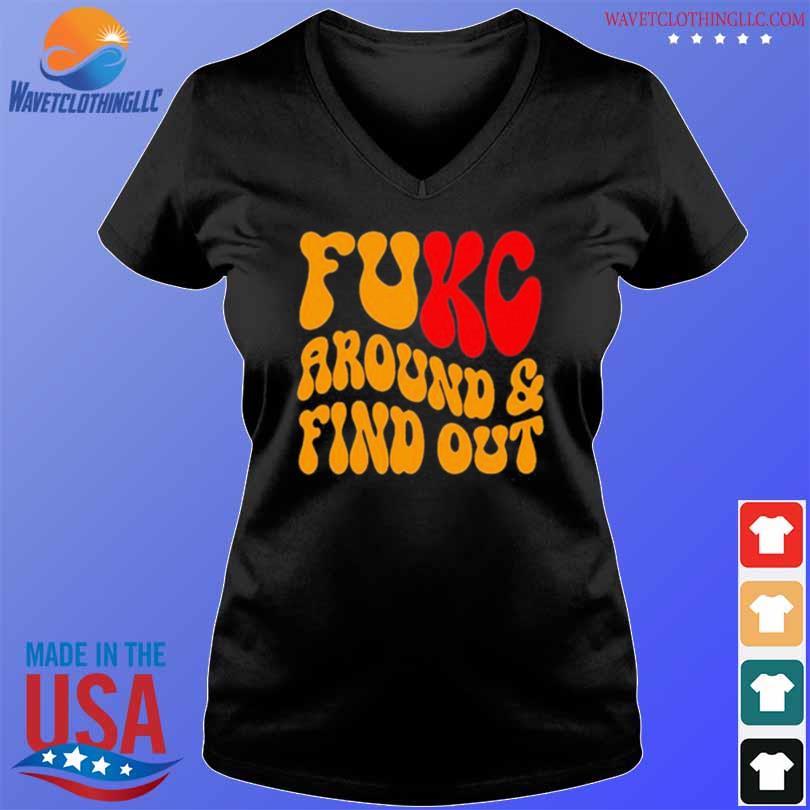 FUKC AROUND And Find Out Funny Kc Chiefs T Shirt, Kc Chiefs Gifts