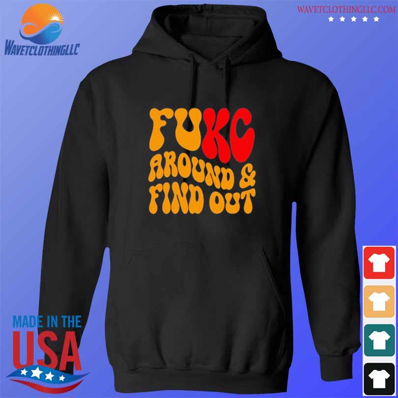 Kansas City Chiefs fuck around and find out shirt, hoodie, sweater