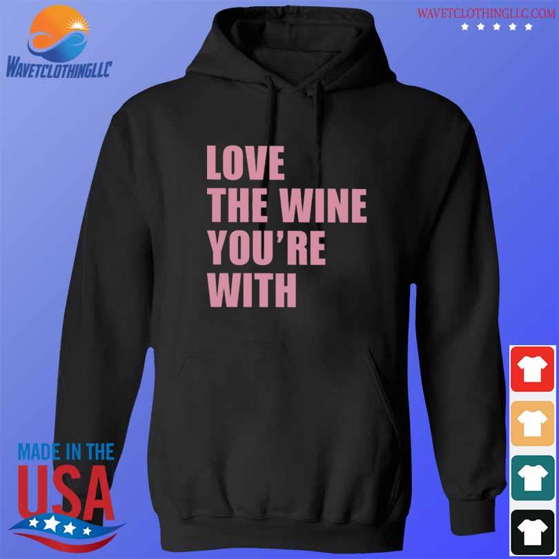 Love the wine you're with s hoodie den