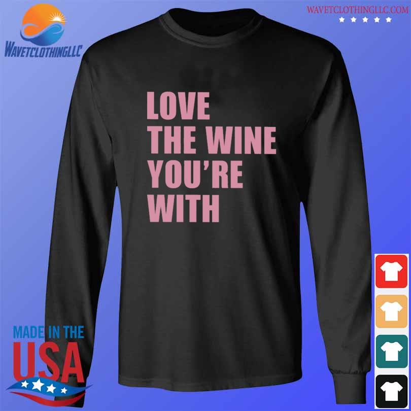 Love the wine you're with s longsleeve den